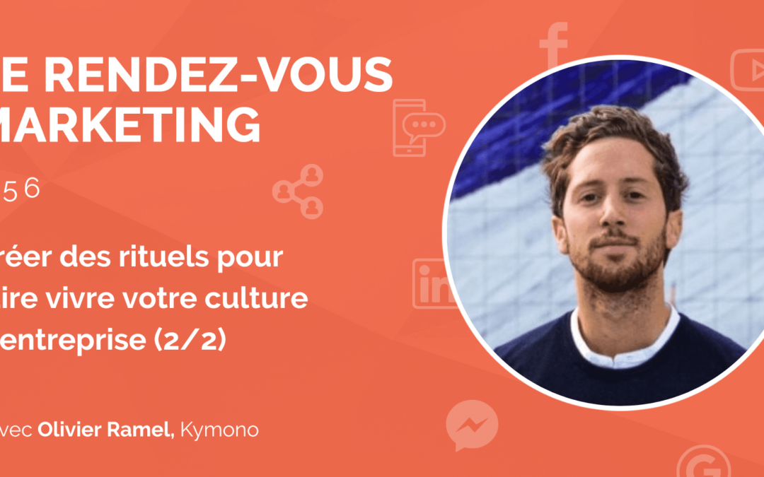 #56 – Créer des rituels pour faire vivre votre culture d’entreprise avec Olivier Ramel, CEO @Kymono (2/2)