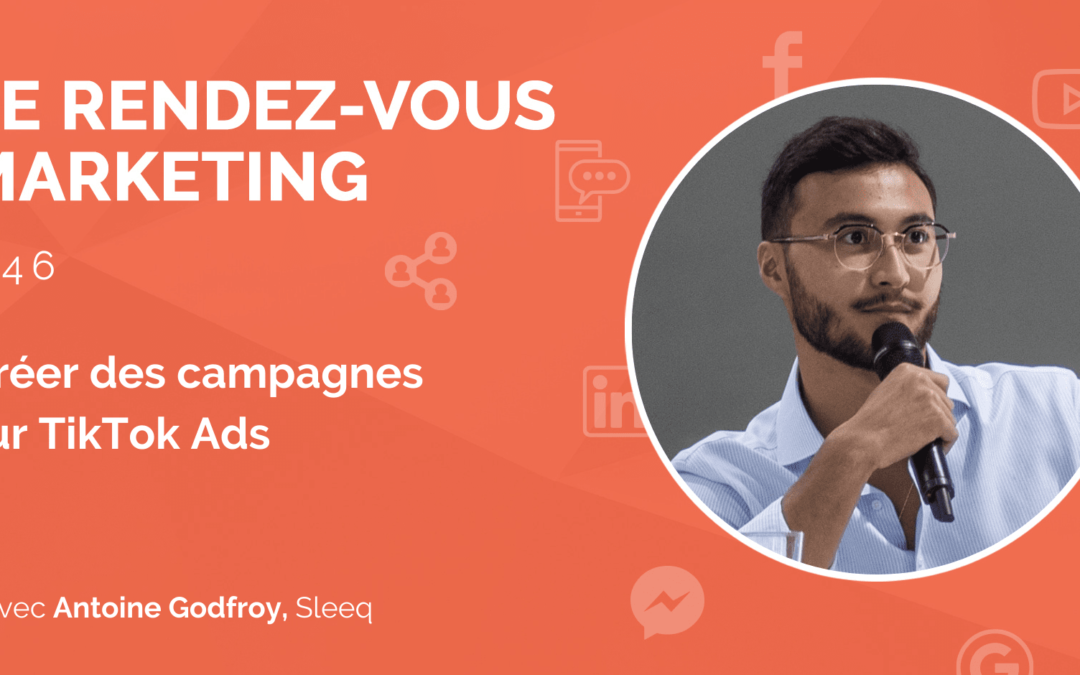 #46 – Créer des campagnes sur TikTok Ads avec Antoine Godfroy, CEO de Sleeq (Partie 2)
