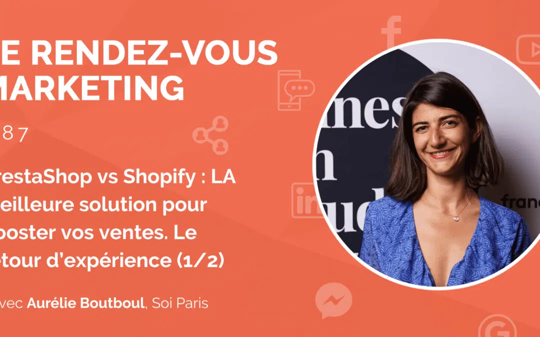 #87 – PrestaShop vs Shopify : LA meilleure solution pour booster vos ventes. Le retour d’expérience d’Aurélie Boutboul, Co-founder @Soi Paris (1/2)