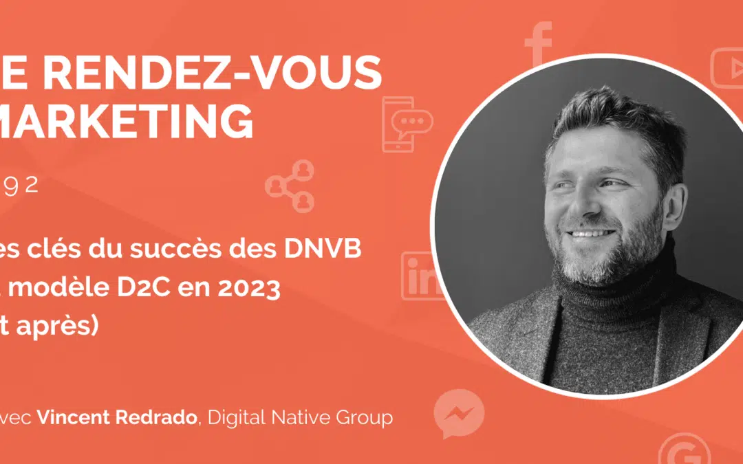 #92 – Les clés du succès des DNVB et modèle D2C en 2023 (et après) avec Vincent Redrado, CEO @Digital Navite Group