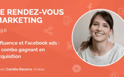 #96 – Influence et Facebook ads : le combo gagnant en acquisition pour Anatae avec Camille Becerra, CEO @Anatae (2/2)