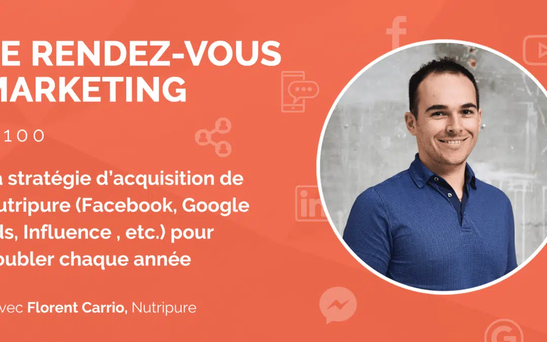 #100 – La stratégie d’acquisition de Nutripure (Facebook, Google ads, Influence , …) pour doubler chaque année avec Florent Carrio, Co-Fondateur @Nutripure (2/2)