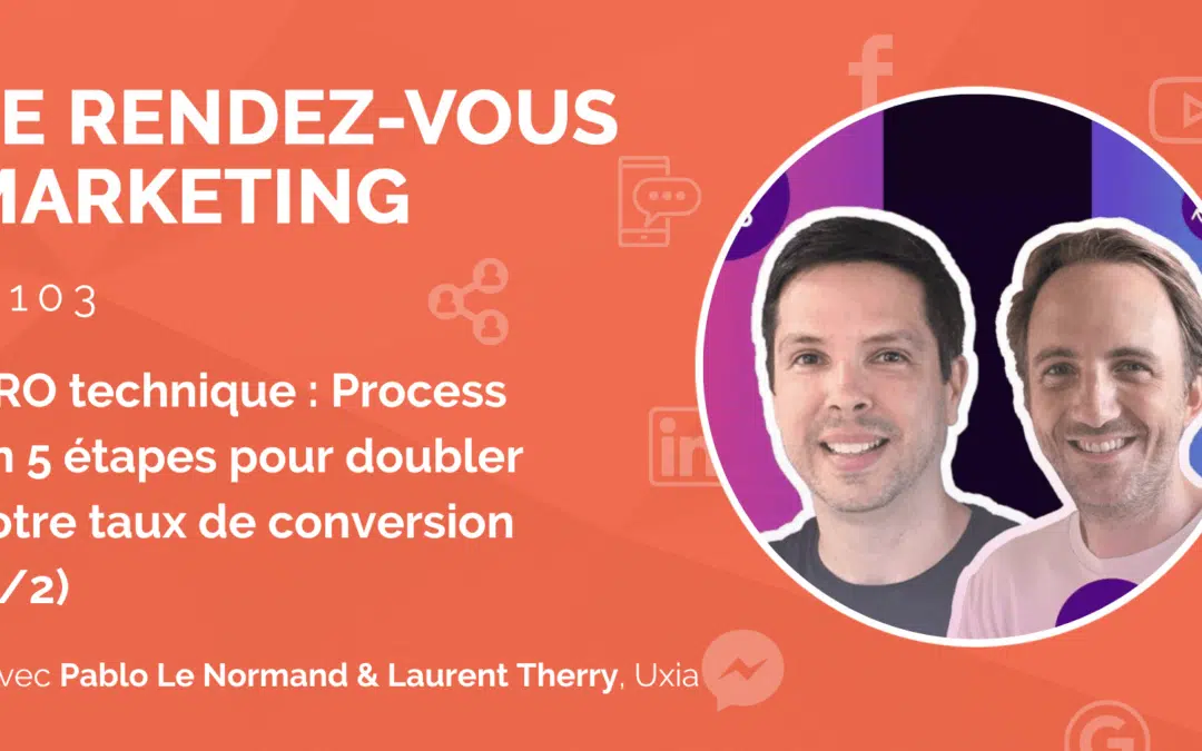 #103 – CRO technique : Process en 5 étapes pour doubler votre taux de conversion avec Pablo Le Normand & Laurent Therry, Experts CRO @Uxia (1/2)