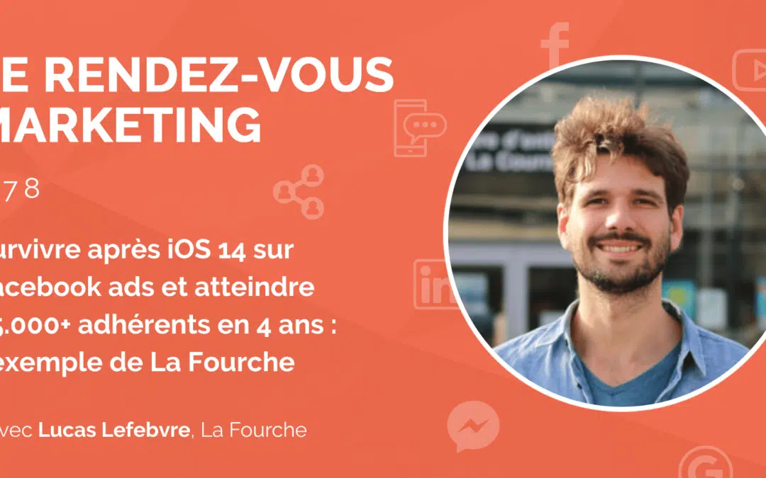 #78 – Survivre après iOS 14 sur Facebook ads et atteindre 75.000+ adhérents en 4 ans : l’exemple de La Fourche avec Lucas Lefebvre, CEO @La Fourche (2/2)